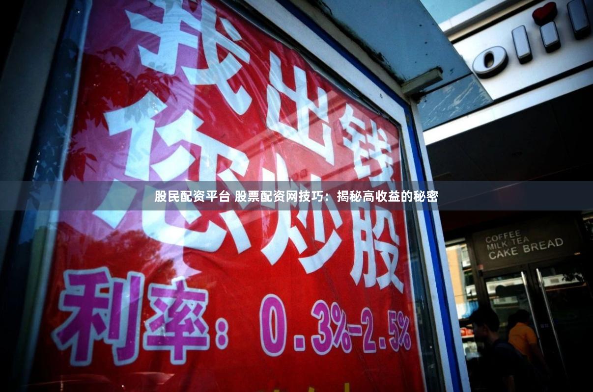 股民配资平台 股票配资网技巧：揭秘高收益的秘密