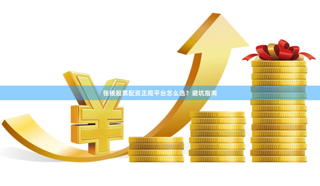 张掖股票配资正规平台怎么选？避坑指南